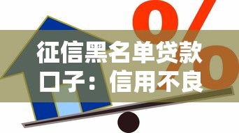 征信黑名单贷款口子：信用不良者借贷渠道哪里找
