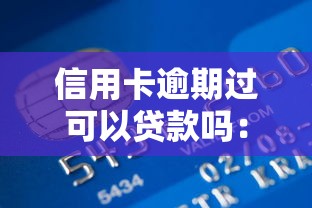 信用卡逾期过可以贷款吗：信用卡逾期记录影响贷款审批吗