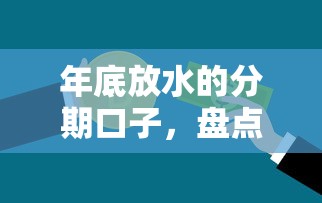 年底放水的分期口子，盘点五个2025最新贷款不看信用的借钱软件