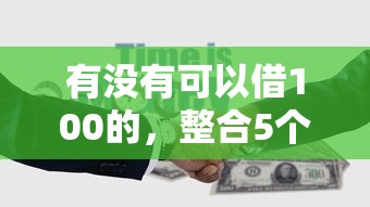 有没有可以借100的，整合5个2025最新哪些是正规的网贷平台