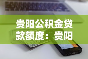 贵阳公积金贷款额度：贵阳公积金贷款最高能申请多少