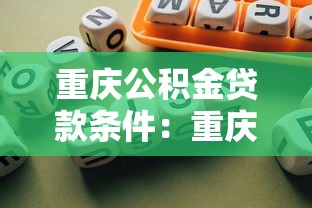 重庆公积金贷款条件：重庆公积金贷款需满足哪些要求