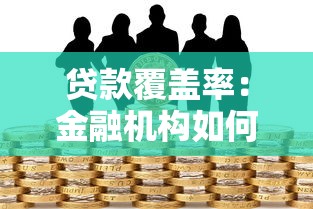 贷款覆盖率：金融机构如何衡量贷款风险敞口