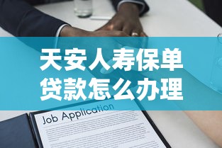 天安人寿保单贷款怎么办理：办理天安人寿保单贷款所需材料是什么
