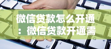 微信贷款怎么开通：微信贷款开通需要哪些条件