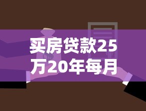 买房贷款25万20年每月还多少：25万房贷20年月供需要还多少钱