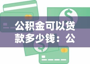 公积金可以贷款多少钱：公积金贷款额度如何计算与确定