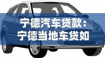 宁德汽车贷款：宁德当地车贷如何申请
