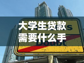 大学生贷款需要什么手续和条件：大学生贷款申请手续及条件有哪些