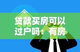 贷款买房可以过户吗：有房贷的房子能过户吗