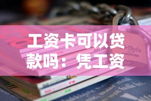 工资卡可以贷款吗：凭工资卡能申请无抵押贷款吗