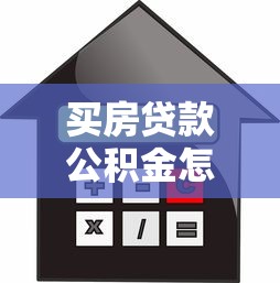 买房贷款公积金怎么用：公积金贷款购房流程及使用方法