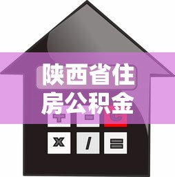 陕西省住房公积金贷款额度：陕西公积金贷款最高能贷多少