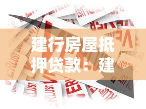 建行房屋抵押贷款：建设银行房产融资如何申请