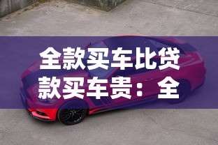 全款买车比贷款买车贵：全款购车为何总价更高？