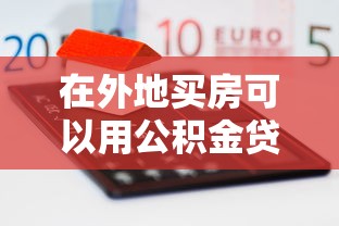 在外地买房可以用公积金贷款吗：异地购房如何用公积金贷款