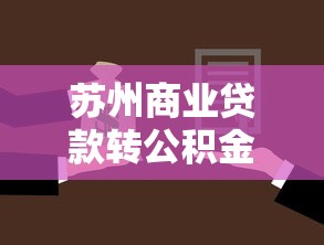 苏州商业贷款转公积金贷款：苏州商转公如何办理更划算