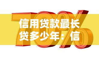 信用贷款最长贷多少年：信用贷款期限上限是多少年