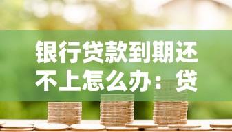 银行贷款到期还不上怎么办：贷款逾期无力偿还如何应对
