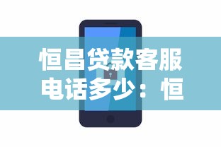 恒昌贷款客服电话多少：恒昌官方客服热线号码是多少