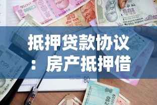 抵押贷款协议：房产抵押借贷合同有哪些注意事项