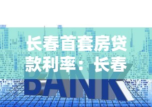 长春首套房贷款利率：长春公积金首套房利率最新多少