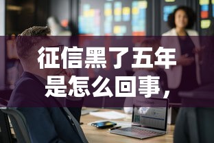 征信黑了五年是怎么回事，阐述5家2025最新申请太多网贷被拒,有没有可以贷款的平台