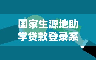 国家生源地助学贷款登录系统：如何登录生源地助学贷款系统