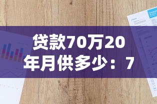 贷款70万20年月供多少：70万房贷20年月供如何精确计算