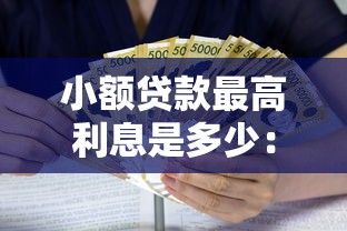 小额贷款最高利息是多少：2025年小额贷款合法利率上限是多少