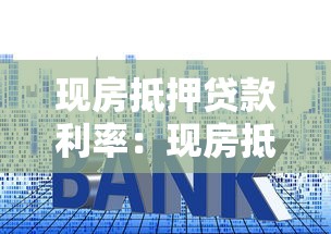 现房抵押贷款利率：现房抵押贷款如何选择最优利率