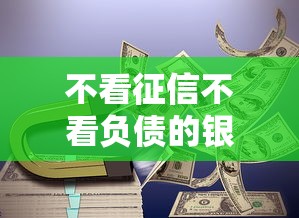 不看征信不看负债的银行贷款，总结五个2025最新第三方贷款平台