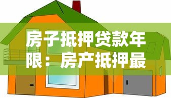 房子抵押贷款年限：房产抵押最长能贷多少年