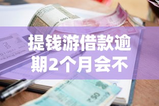 提钱游借款逾期2个月会不会起诉，探讨五款2025最新正规大额贷款平台