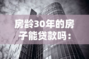 房龄30年的房子能贷款吗：30年老房子能否申请贷款？