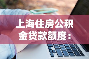 上海住房公积金贷款额度：上海公积金贷款最高能贷多少