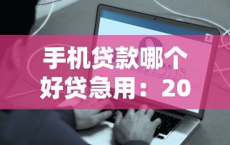 手机贷款哪个好贷急用：2025年哪些手机贷款容易快速下款