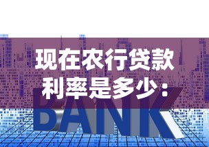 现在农行贷款利率是多少：2025年农行各类贷款利率最新情况