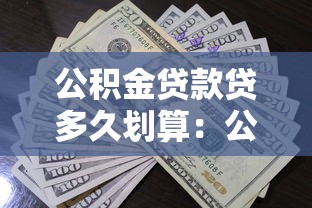 公积金贷款贷多久划算：公积金贷款期限如何选择最优惠