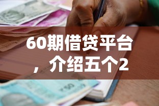 60期借贷平台，介绍五个2025最新小额贷款必下平台