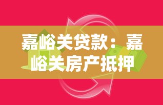 嘉峪关贷款：嘉峪关房产抵押贷款有哪些隐藏风险