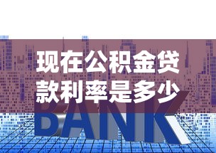 现在公积金贷款利率是多少：2025年公积金贷款利率下调了吗