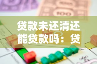 贷款未还清还能贷款吗：贷款未清能否再申请贷