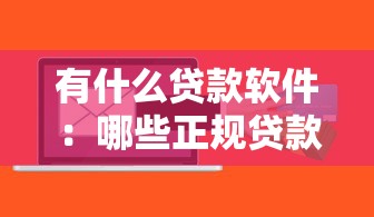 有什么贷款软件：哪些正规贷款平台值得推荐