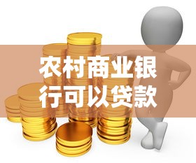 农村商业银行可以贷款吗：农商行能否办理贷款业务