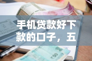 手机贷款好下款的口子，五大2025最新小额短期用钱平台好