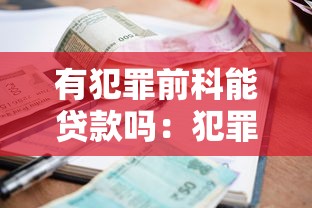 有犯罪前科能贷款吗：犯罪记录是否影响银行贷款审批