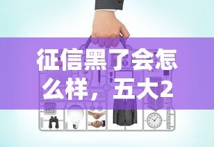 征信黑了会怎么样，五大2025最新网上平台好借钱