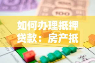 如何办理抵押贷款：房产抵押贷款全流程需要哪些步骤