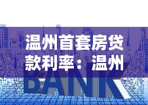 温州首套房贷款利率：温州首套房最新利率是多少